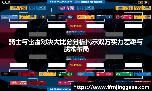 骑士与雷霆对决大比分分析揭示双方实力差距与战术布局