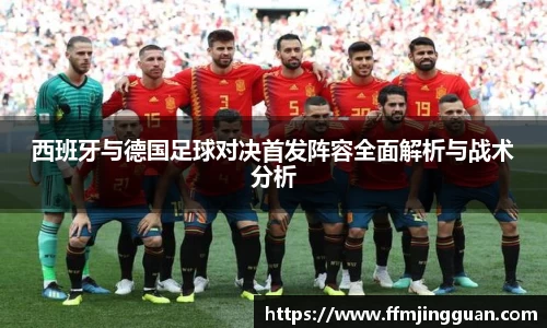 西班牙与德国足球对决首发阵容全面解析与战术分析